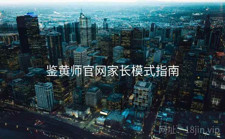 鉴黄师官网家长模式指南  第1张