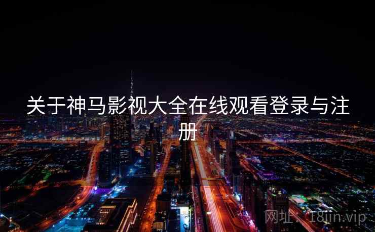 关于神马影视大全在线观看登录与注册  第1张