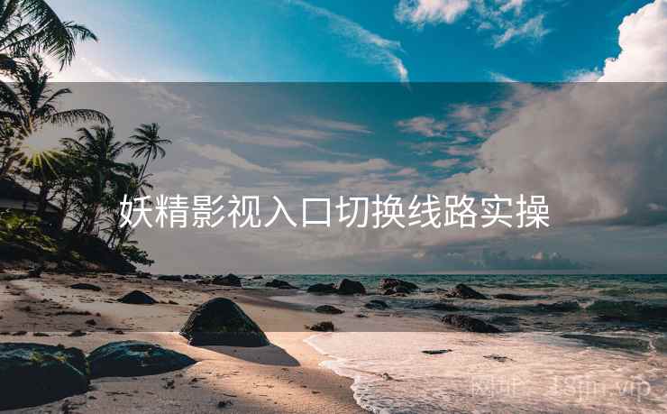 妖精影视入口切换线路实操  第2张