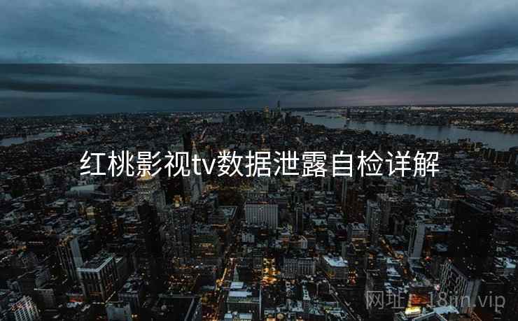 红桃影视tv数据泄露自检详解  第1张