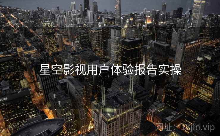 星空影视用户体验报告实操  第2张