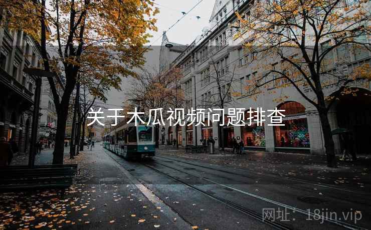 关于木瓜视频问题排查  第1张