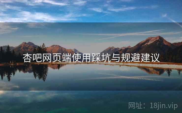 杏吧网页端使用踩坑与规避建议  第1张