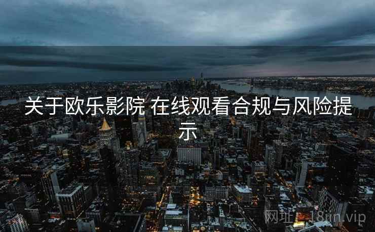 关于欧乐影院 在线观看合规与风险提示  第2张