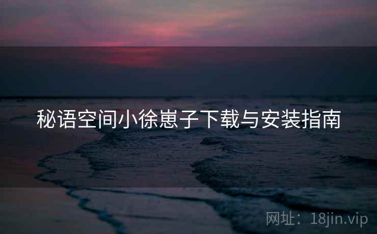 秘语空间小徐崽子下载与安装指南  第2张