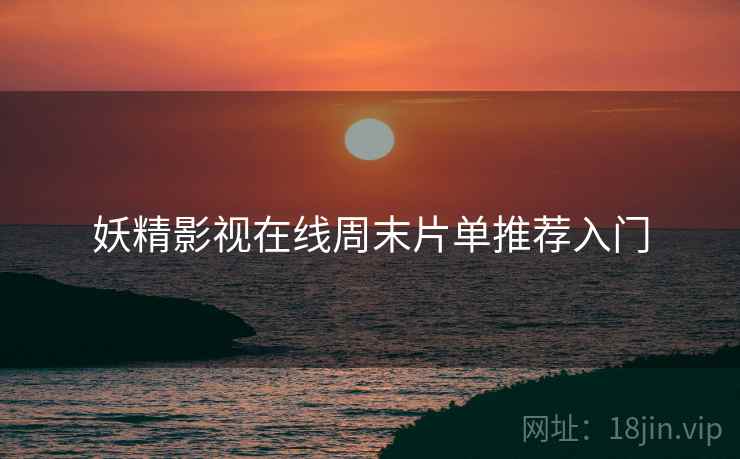 妖精影视在线周末片单推荐入门  第2张