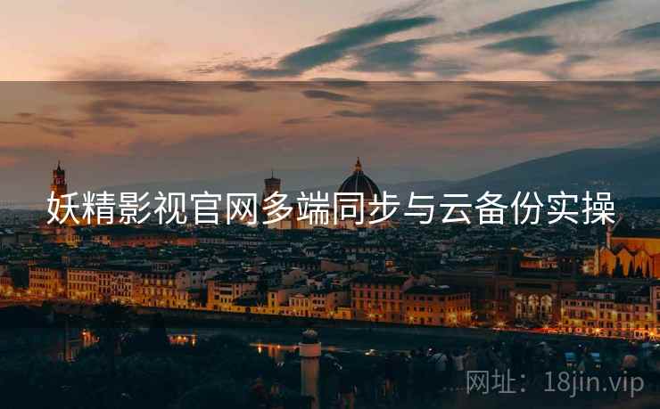 妖精影视官网多端同步与云备份实操  第2张