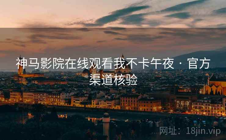 神马影院在线观看我不卡午夜 · 官方渠道核验  第1张