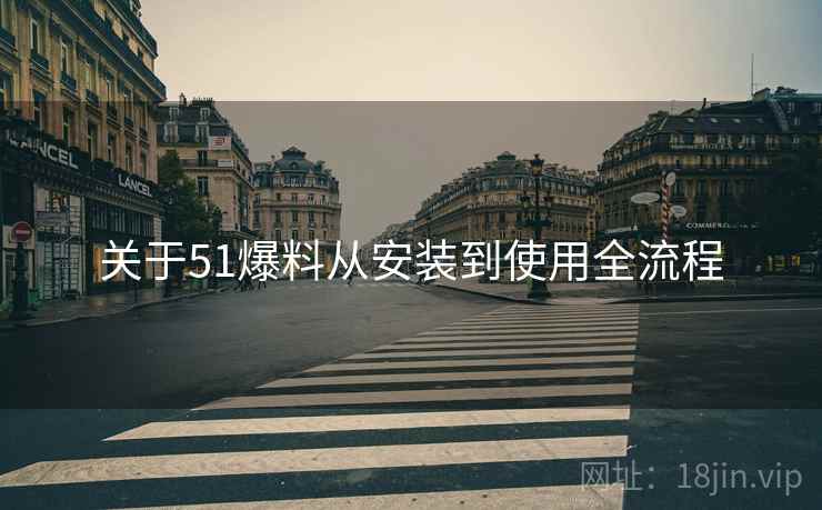 关于51爆料从安装到使用全流程  第1张