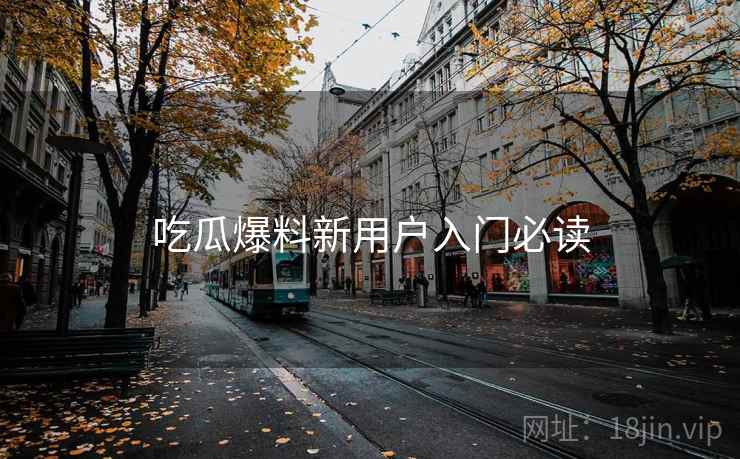 吃瓜爆料新用户入门必读  第2张