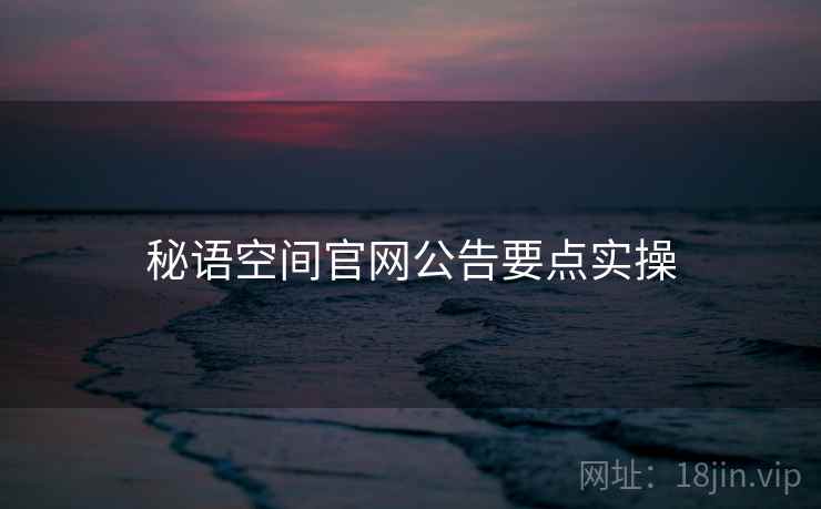 秘语空间官网公告要点实操  第2张
