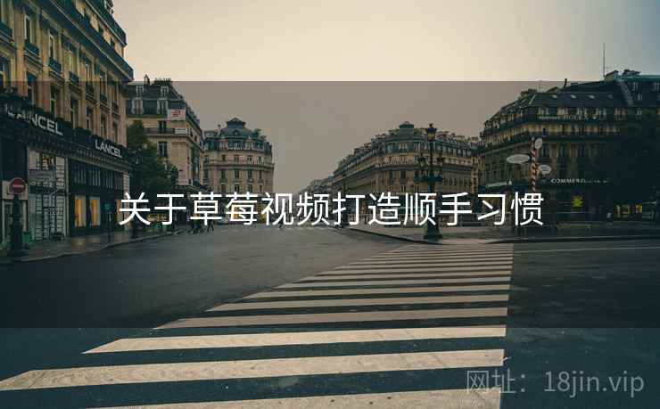 关于草莓视频打造顺手习惯  第2张