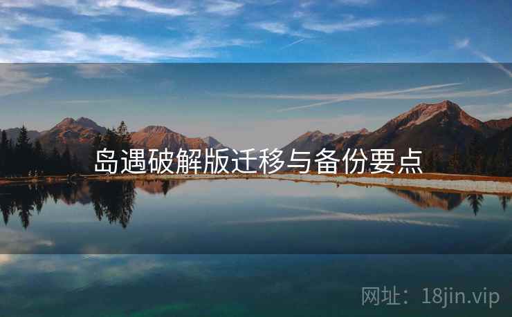 岛遇破解版迁移与备份要点  第1张