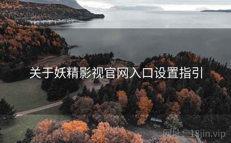关于妖精影视官网入口设置指引  第1张