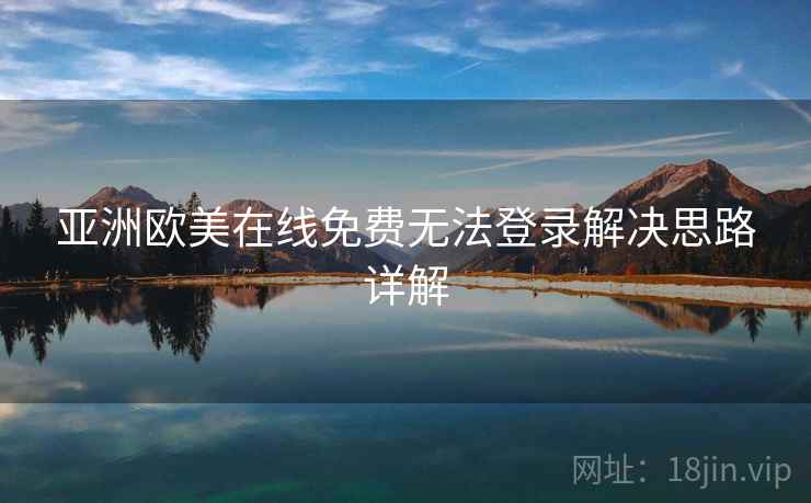 亚洲欧美在线免费无法登录解决思路详解  第1张