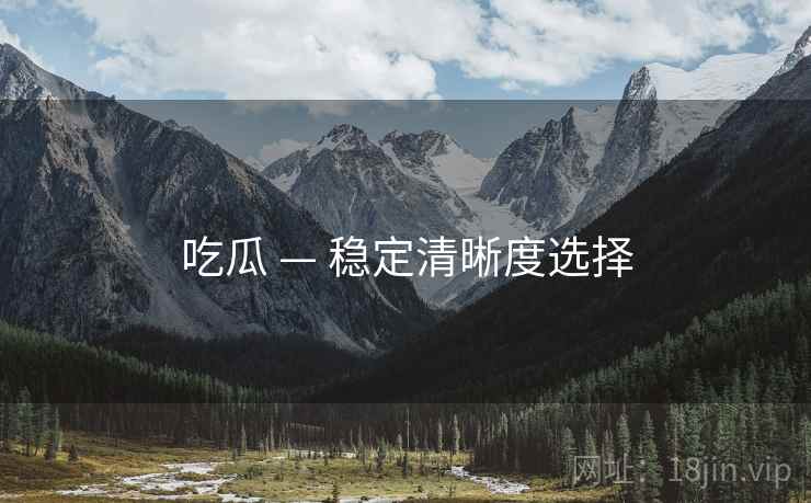 吃瓜 — 稳定清晰度选择  第1张