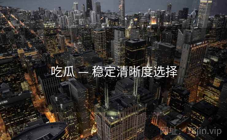 吃瓜 — 稳定清晰度选择  第2张