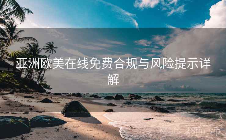 亚洲欧美在线免费合规与风险提示详解  第2张